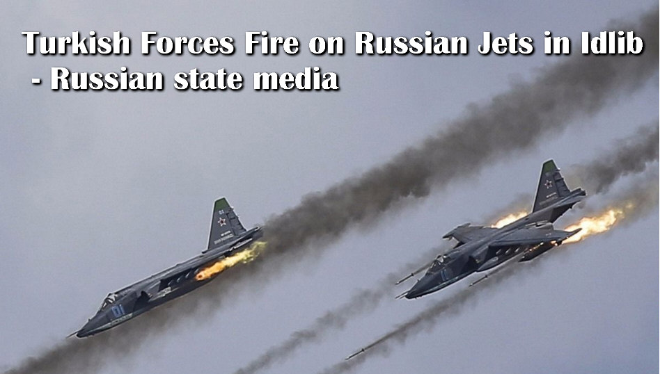 You are currently viewing Turkish Forces Fire on Russian Jets In Idlib – Russian State Media