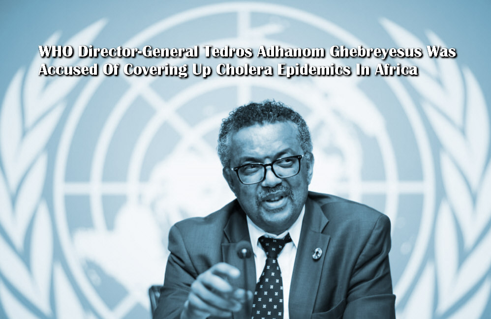 You are currently viewing WHO Director-General Tedros Adhanom Ghebreyesus Was Accused Of Covering Up Cholera Epidemics In Africa