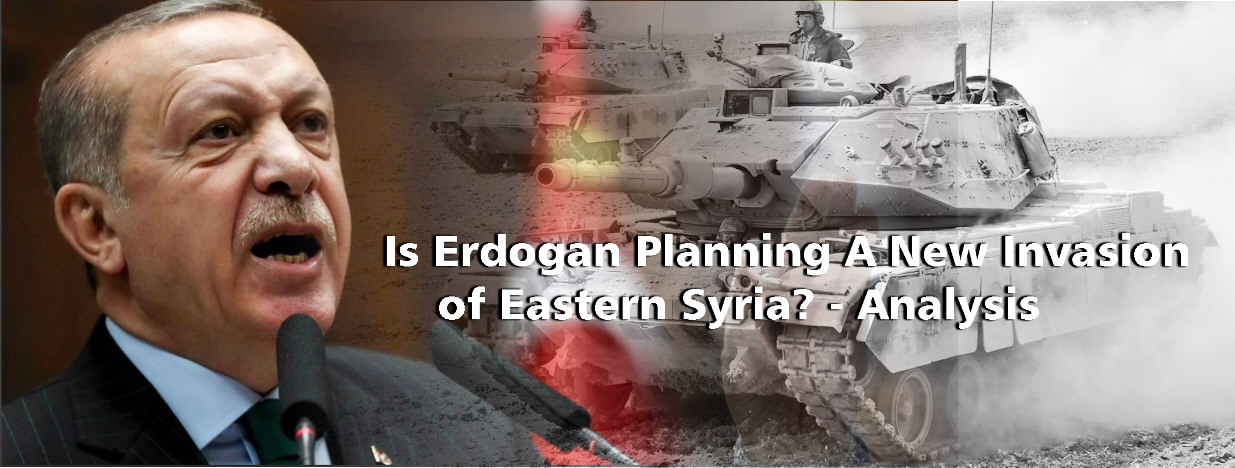 You are currently viewing Is Erdogan Planning A New Invasion of Eastern Syria? – Analysis