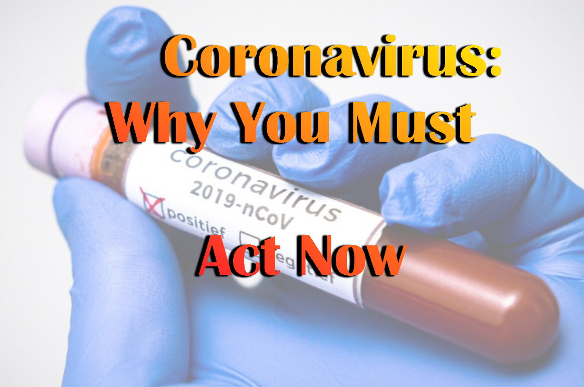 You are currently viewing Coronavirus: Why You Must Act Now