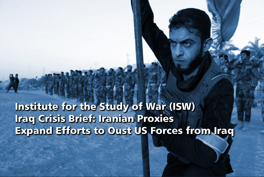 You are currently viewing Institute for the Study of War (ISW) Iraq Crisis Brief: Iranian Proxies Expand  Efforts to Oust US Forces from Iraq