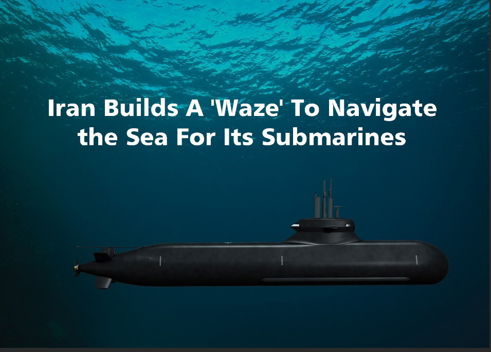 Read more about the article Iran Builds A ‘Waze’ To Navigate the Sea For Its Submarines