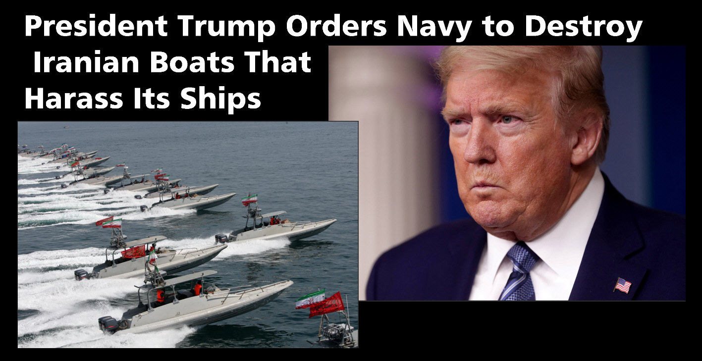 You are currently viewing Trump Orders Navy to Destroy Iranian Boats That Harass Its Ships