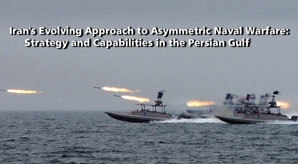 Read more about the article Iran’s Evolving Approach to Asymmetric Naval Warfare: Strategy and Capabilities in the Persian Gulf