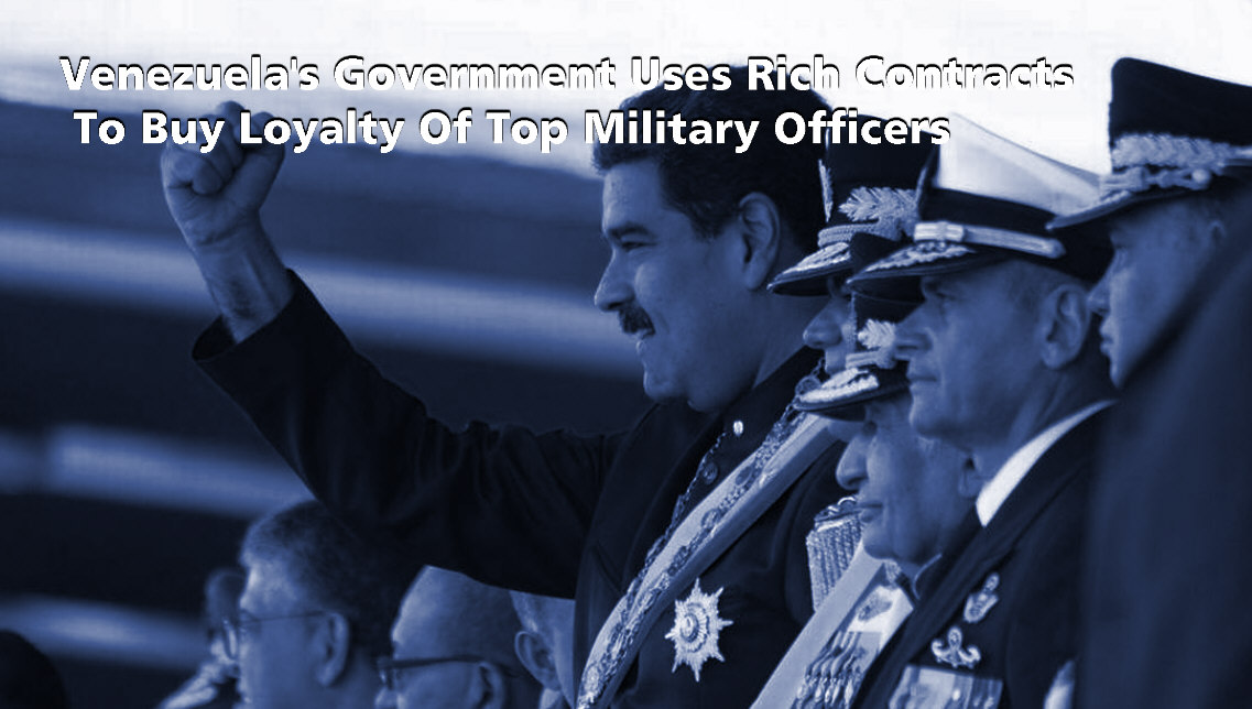 Read more about the article Venezuela’s Government Uses Rich Contracts To Buy Loyalty Of Top Military Officers