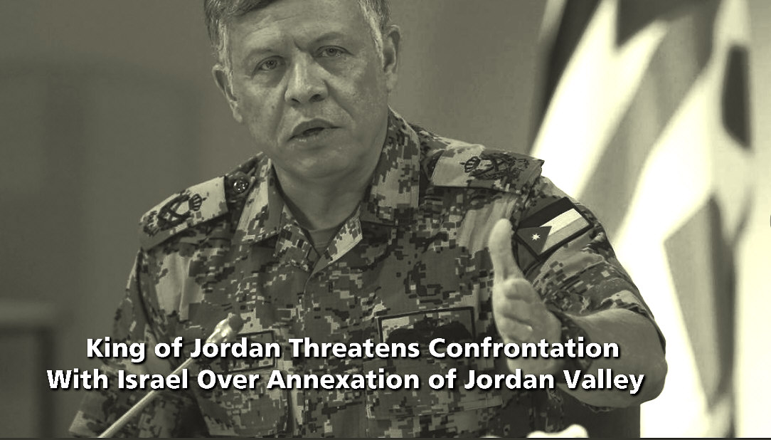 You are currently viewing King of Jordan Threatens Confrontation With Israel Over Annexation Jordan Valley