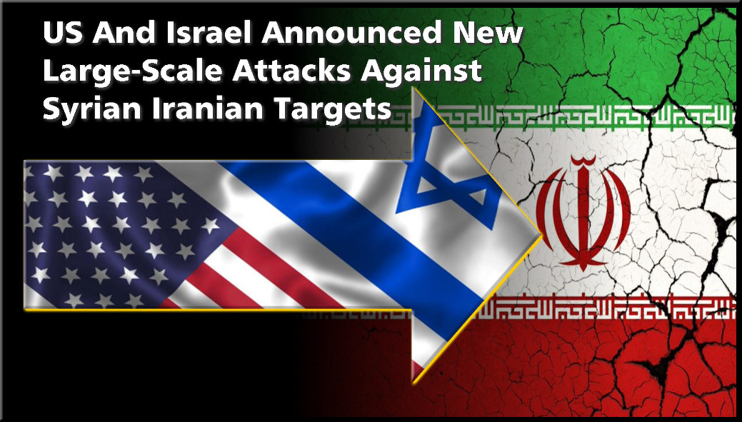 Read more about the article US And Israel Announced New Large-Scale  Attacks Against Syrian Iranian Targets