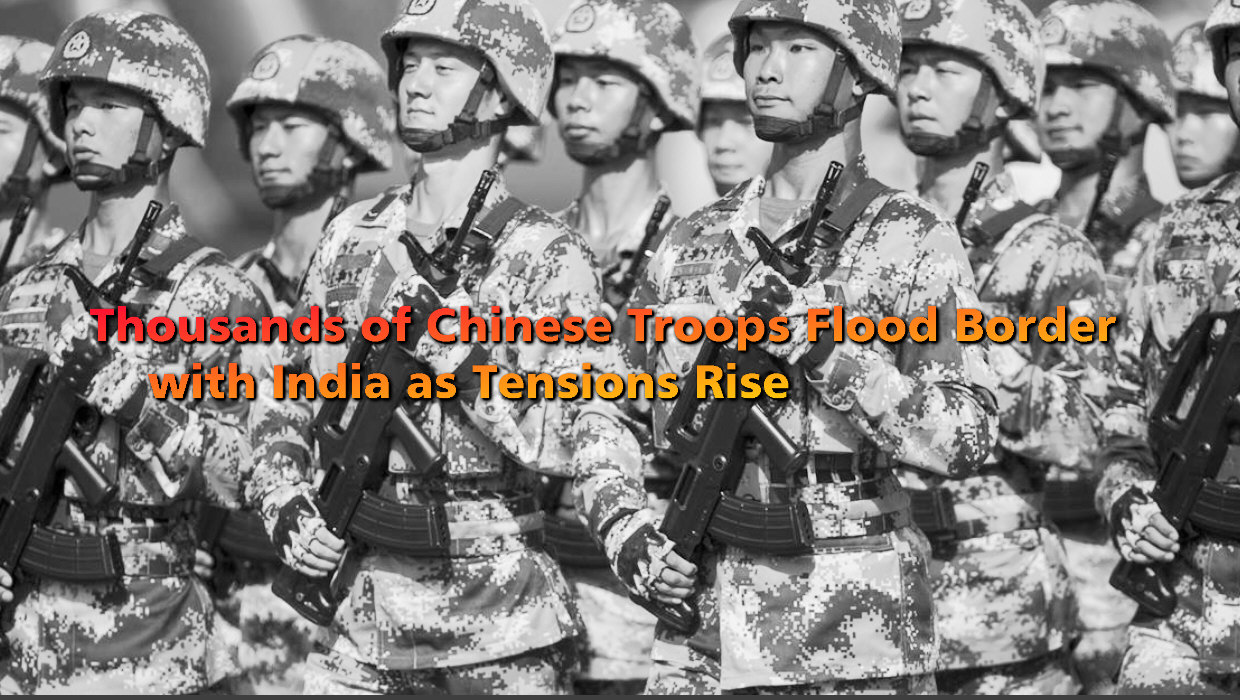 You are currently viewing Thousands of Chinese Troops Flood Border with India as Tensions Rise