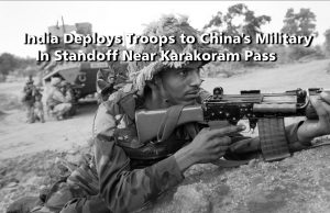 Read more about the article India Deploys Troops to China’s Military  In Standoff Near Karakoram Pass