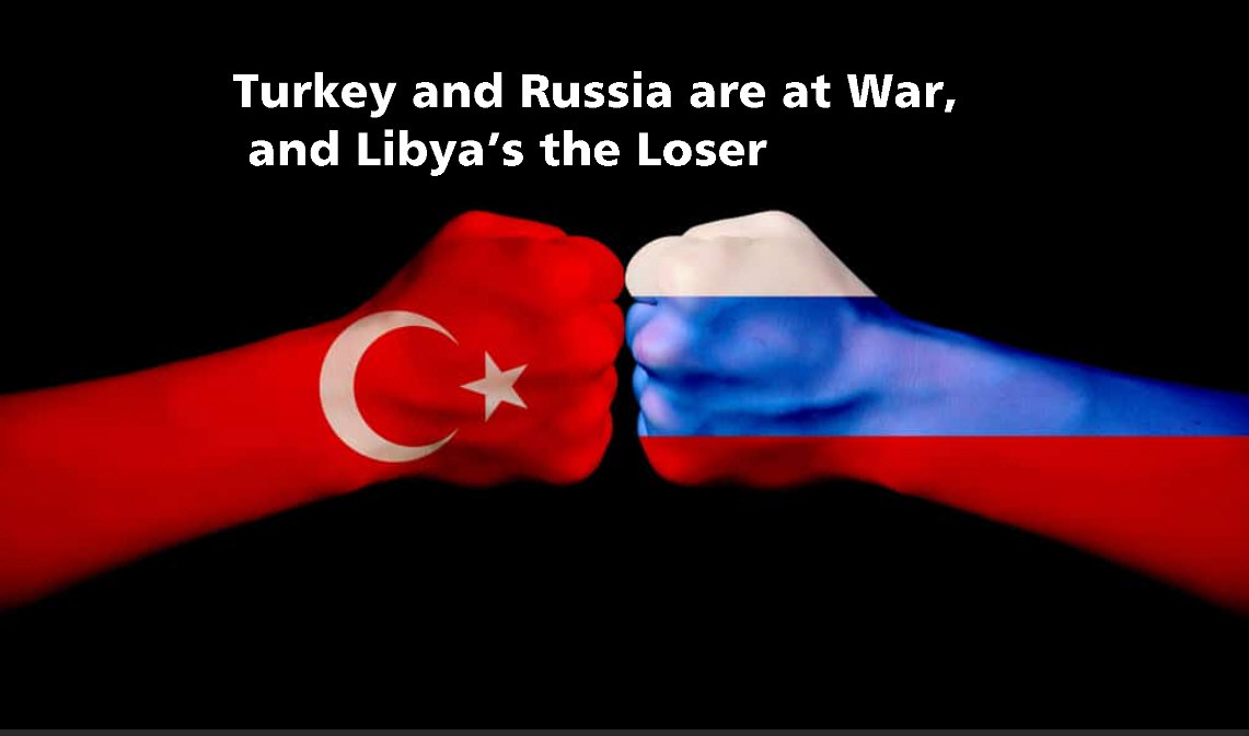 You are currently viewing Turkey and Russia are at War, and Libya’s the Loser