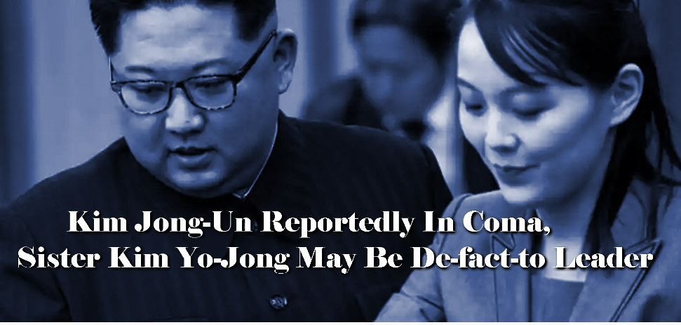You are currently viewing Kim Jong-Un Reportedly In Coma, Sister Kim Yo-Jong May Be De-fact-to Leader