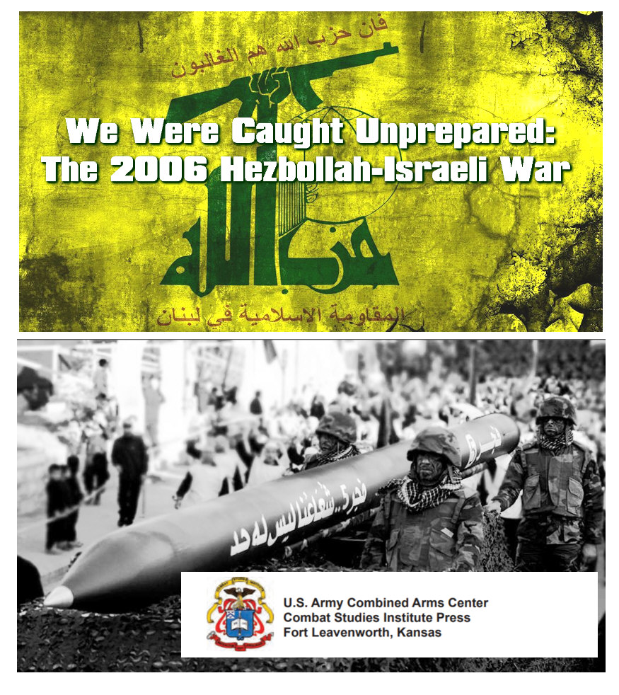 Read more about the article We Were Caught Unprepared: The 2006 Hezbollah-Israeli War U.S. Army Combined Arms Center Combat Studies