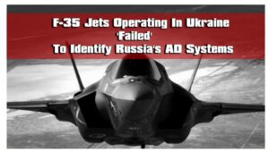 F-35 Jets Operating In Ukraine ‘Failed’ To Identify Russia’s AD Systems