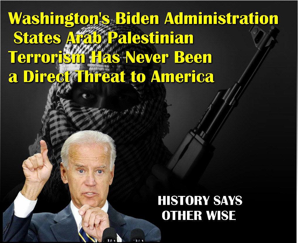 Read more about the article Washington’s Biden Administration States Arab Palestinian Terrorism Has Never Been a Direct Threat to America
