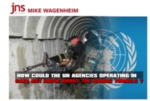 HOW COULD THE UN AGENCIES OPERATING IN GAZA NOT KNOW ABOUT THE HAMAS TUNNELS ?